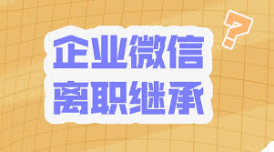 员工离职后企微客户可以继承吗